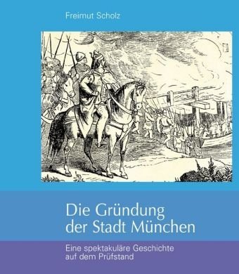 Freimut Scholz: Die Gründung der Stadt München